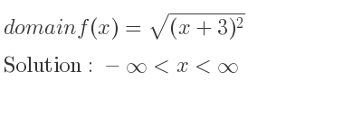 The domain of f(x)=sqrt((x+3)^2) is -infinity <x<infinity